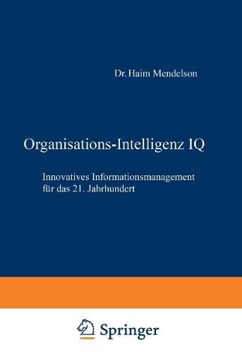 Organisations-Intelligenz IQ: Innovatives Informationsmanagement für das 21. Jahrhundert