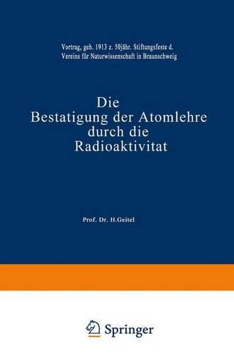 Die Bestätigung der Atomlehre durch die Radioaktivität: Vortrag, Gehalten am 16. Februar 1913 zum 50 Jährigen Stiftungsfeste des Vereins für Naturwissenschaft in Braunschweig