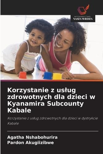 Korzystanie z uslug zdrowotnych dla dzieci w Kyanamira Subcounty Kabale