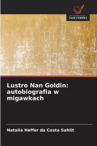 Lustro Nan Goldin: autobiografia w migawkach