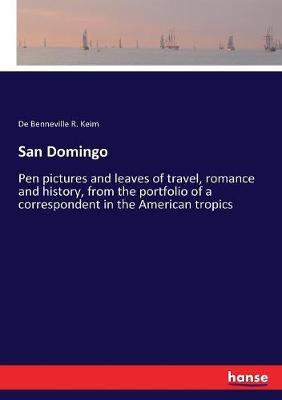 San Domingo: Pen pictures and leaves of travel, romance and history, from the portfolio of a correspondent in the American tropics