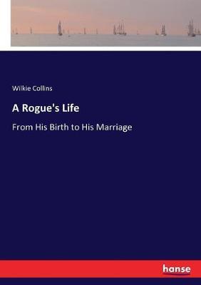 A Rogue's Life: From His Birth to His Marriage