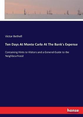 Ten Days At Monte Carlo At The Bank's Expense: Containing Hints to Visitors and a General Guide to the Neighbourhood