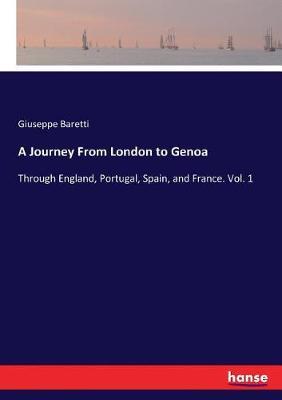 A Journey From London to Genoa: Through England, Portugal, Spain, and France. Vol. 1