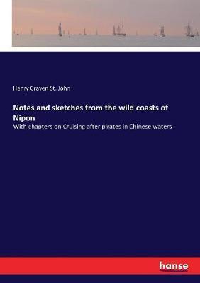 Notes and sketches from the wild coasts of Nipon: With chapters on Cruising after pirates in Chinese waters