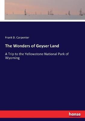 The Wonders of Geyser Land: A Trip to the Yellowstone National Park of Wyoming