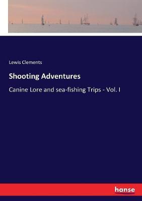 Shooting Adventures: Canine Lore and sea-fishing Trips - Vol. I