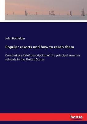 Popular resorts and how to reach them: Combining a brief description of the principal summer retreats in the United States