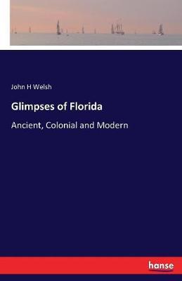 Glimpses of Florida: Ancient, Colonial and Modern