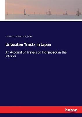 Unbeaten Tracks in Japan: An Account of Travels on Horseback in the Interior