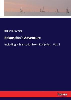 Balaustion's Adventure: Including a Transcript from Euripides - Vol. 1