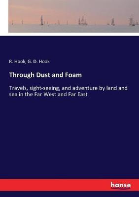 Through Dust and Foam: Travels, sight-seeing, and adventure by land and sea in the Far West and Far East