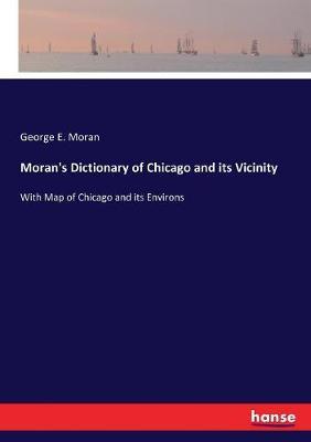 Moran's Dictionary of Chicago and its Vicinity: With Map of Chicago and its Environs