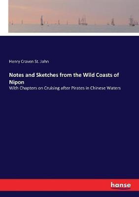 Notes and Sketches from the Wild Coasts of Nipon: With Chapters on Cruising after Pirates in Chinese Waters