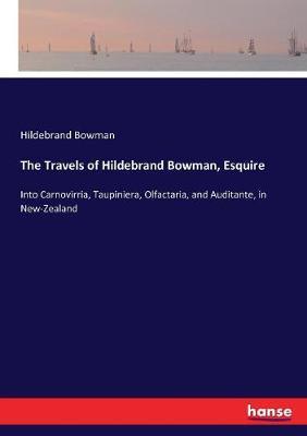The Travels of Hildebrand Bowman, Esquire: Into Carnovirria, Taupiniera, Olfactaria, and Auditante, in New-Zealand