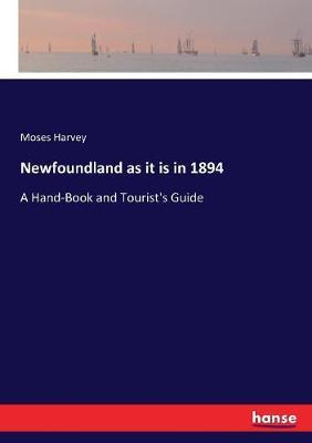 Newfoundland as it is in 1894: A Hand-Book and Tourist's Guide