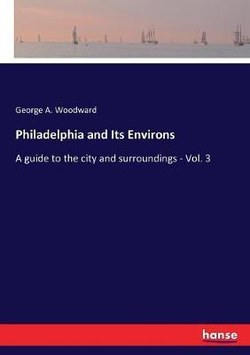 Philadelphia and Its Environs: A guide to the city and surroundings - Vol. 3