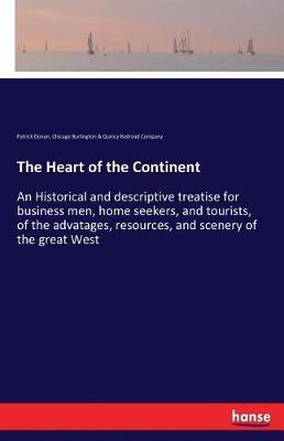The Heart of the Continent: An Historical and descriptive treatise for business men, home seekers, and tourists, of the advatages, resources, and scenery of the great West