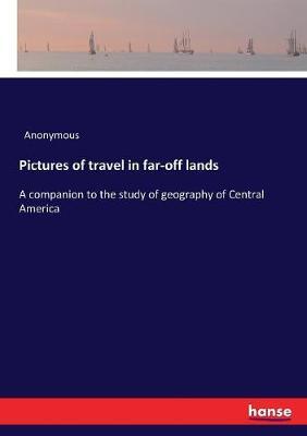 Pictures of travel in far-off lands: A companion to the study of geography of Central America