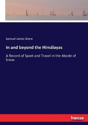 In and beyond the Himálayas: A Record of Sport and Travel in the Abode of Snow