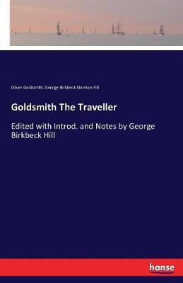 Goldsmith The Traveller: Edited with Introd. and Notes by George Birkbeck Hill