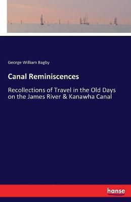 Canal Reminiscences: Recollections of Travel in the Old Days on the James River & Kanawha Canal