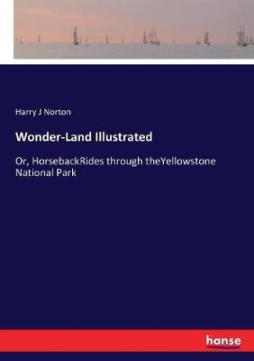 Wonder-Land Illustrated: Or, HorsebackRides through theYellowstone National Park