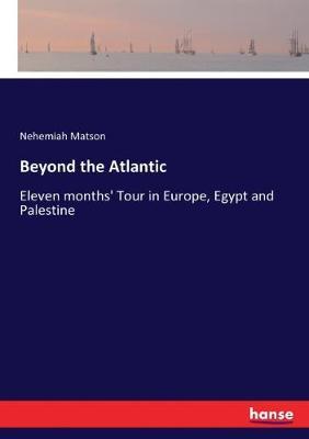 Beyond the Atlantic: Eleven months' Tour in Europe, Egypt and Palestine