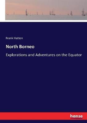 North Borneo: Explorations and Adventures on the Equator