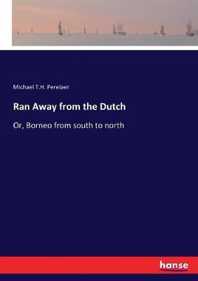 Ran Away from the Dutch: Or, Borneo from south to north