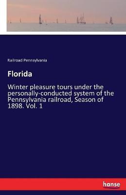 Florida: Winter pleasure tours under the personally-conducted system of the Pennsylvania railroad, Season of 1898. Vol. 1