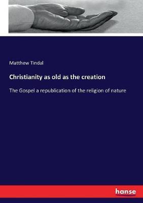 Christianity as old as the creation: The Gospel a republication of the religion of nature