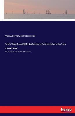 Travels Through the Middle Settlements in North-America, in the Years 1759 and 1760: With observations upon the state of the colonies