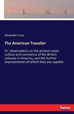The American Traveller: Or, observations on the present state, culture and commerce of the British colonies in America, and the further improvements of which they are capable