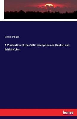A Vindication of the Celtic Inscriptions on Gaulish and British Coins