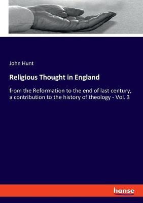 Religious Thought in England: from the Reformation to the end of last century, a contribution to the history of theology - Vol. 3
