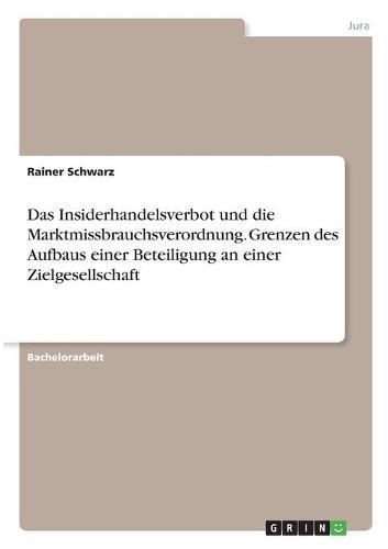 Das Insiderhandelsverbot und die Marktmissbrauchsverordnung. Grenzen des Aufbaus einer Beteiligung an einer Zielgesellschaft