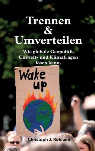 Trennen & Umverteilen: wie globale Geopolitik Umwelt- und Klimafragen lösen kann