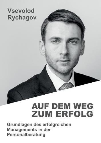 Auf dem Weg zum Erfolg: Grundlagen des erfolgreichen Managements in der Personalberatung