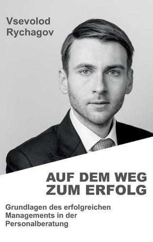 Auf dem Weg zum Erfolg: Grundlagen des erfolgreichen Managements in der Personalberatung