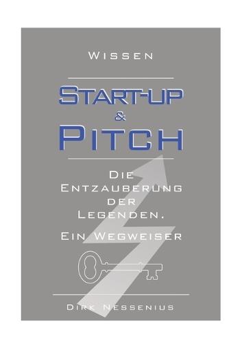 Wissen: Start-up & Pitch: Die Entzauberung der Legenden. Ein Wegweiser