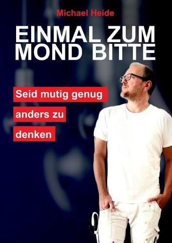 Einmal zum Mond bitte: Sei mutig genug, anders zu denken