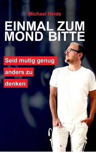 Einmal zum Mond bitte: Sei mutig genug, anders zu denken