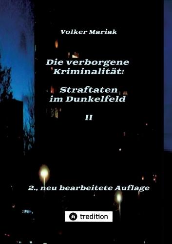 Die verborgene Kriminalität: Straftaten im Dunkelfeld II: Kriminologische Fallbeispiele verdeckter Gewalt in dysfunktionalen Familien / Gewalt gegen Tiere als Indikator häuslicher Konflikte