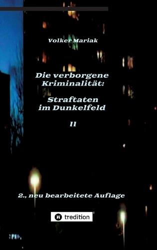 Die verborgene Kriminalität: Straftaten im Dunkelfeld II: Kriminologische Fallbeispiele verdeckter Gewalt in dysfunktionalen Familien / Gewalt gegen Tiere als Indikator häuslicher Konflikte