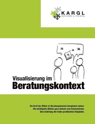 Visualisierung im Beratungskontext: Die Kraft der Bilder im Beratungskontext kompetent nutzen