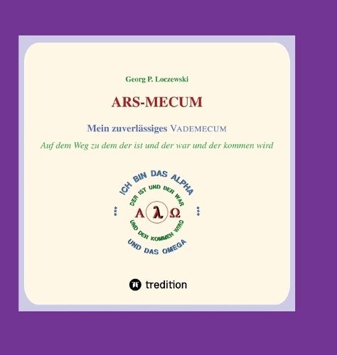 ARS-MECUM --- Mein zuverlässiges VADEMECUM: Auf dem Weg zu dem der ist und der war und der kommen wird