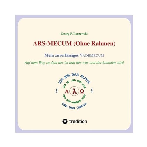 ARS-MECUM --- Mein zuverlässiges VADEMECUM (Ohne Rahmen): Auf dem Weg zum ALPHA und zum OMEGA