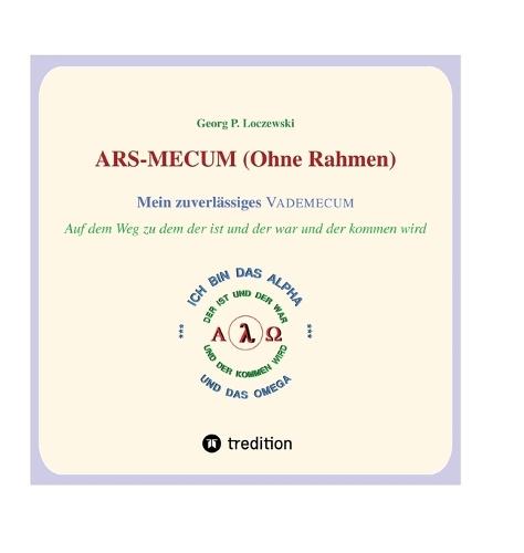 ARS-MECUM --- Mein zuverlässiges VADEMECUM (Ohne Rahmen): Auf dem Weg zum ALPHA und zum OMEGA