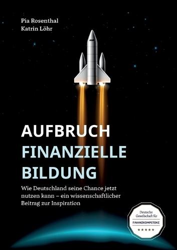 Aufbruch Finanzielle Bildung: Wie Deutschland seine Chance jetzt nutzen kann - ein wissenschaftlicher Beitrag zur Inspiration